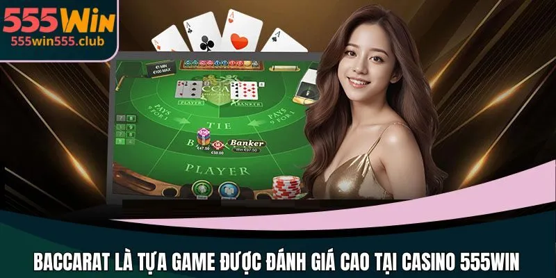 Baccarat là tựa game được đánh giá cao tại Casino 555WIN