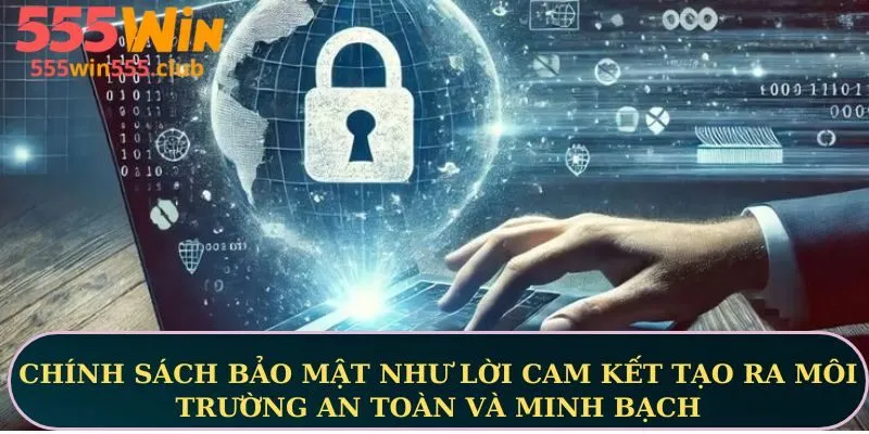 Chính sách bảo mật như lời cam kết tạo ra môi trường an toàn và minh bạch