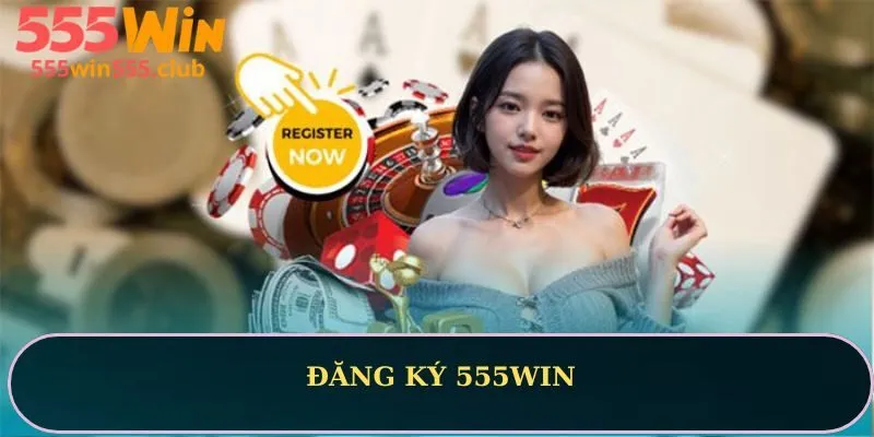 Đăng ký 555WIN: Hướng dẫn toàn diện cho người mới bắt đầu