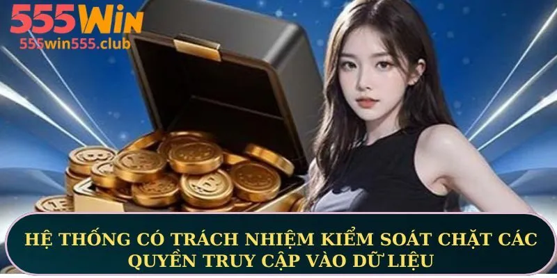 Hệ thống có trách nhiệm kiểm soát chặt các quyền truy cập vào dữ liệu