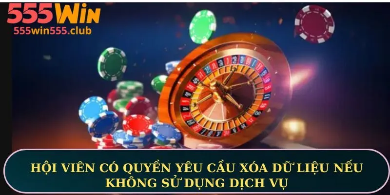 Hội viên có quyền yêu cầu xóa dữ liệu nếu không sử dụng dịch vụ