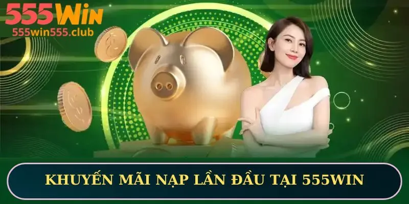 Khuyến mãi nạp lần đầu tại 555WIN