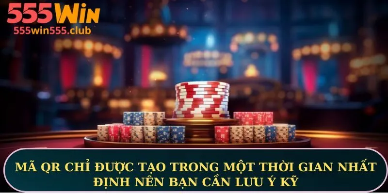 Mã QR chỉ được tạo trong một thời gian nhất định nên bạn cần lưu ý kỹ