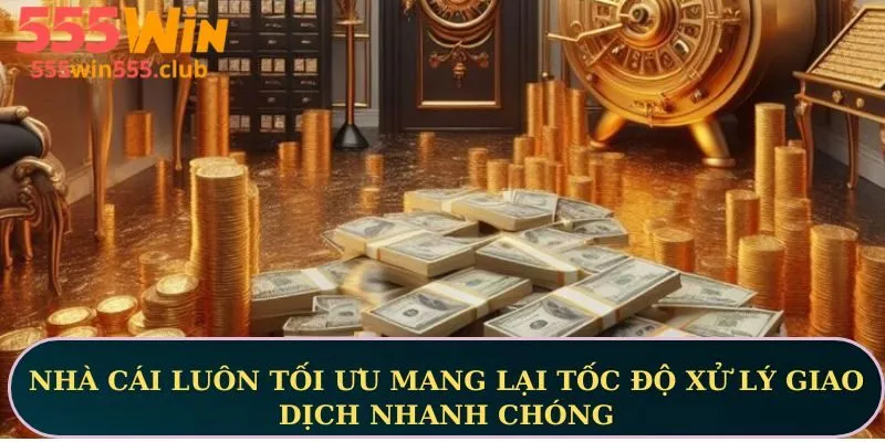 Nhà cái luôn tối ưu mang lại tốc độ xử lý giao dịch nhanh chóng