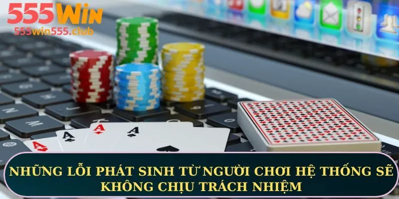 Những lỗi phát sinh từ người chơi hệ thống sẽ không chịu trách nhiệm
