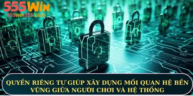 Quyền riêng tư giúp xây dựng mối quan hệ bền vững giữa người chơi và hệ thống