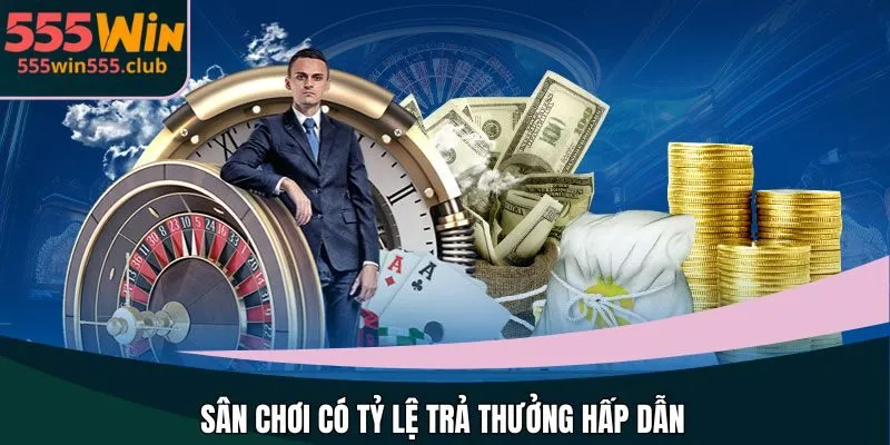 Sân chơi có tỷ lệ trả thưởng hấp dẫn