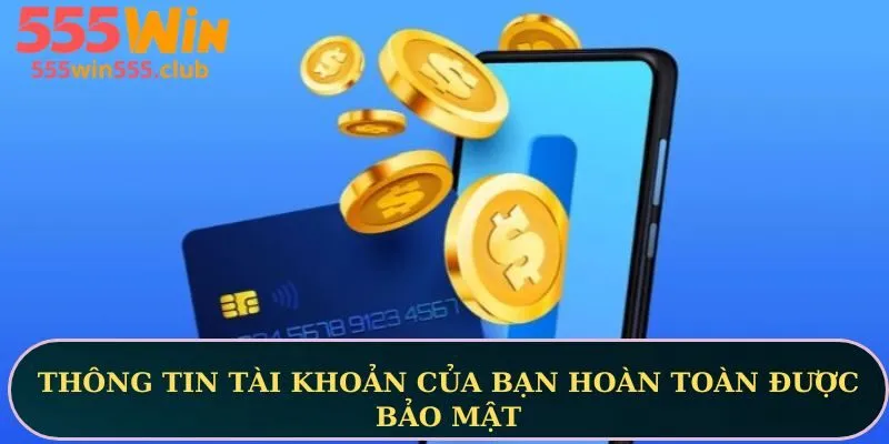 Thông tin tài khoản của bạn hoàn toàn được bảo mật