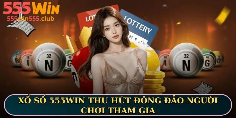 Xổ số 555WIN thu hút đông đảo người chơi tham gia